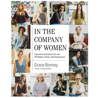 In The Company of Women: Inspiration and Advice from over 100 Makers, Artists and Entrepreneurs  | Grace Bonney